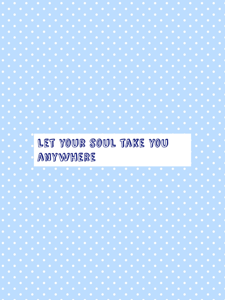 Let your soul take you anywhere