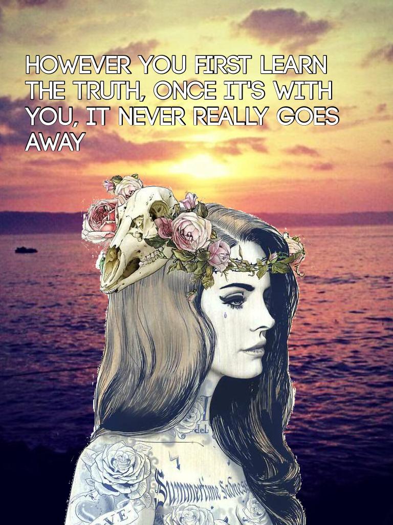 However you first learn the truth, once it's with you, it never really goes away