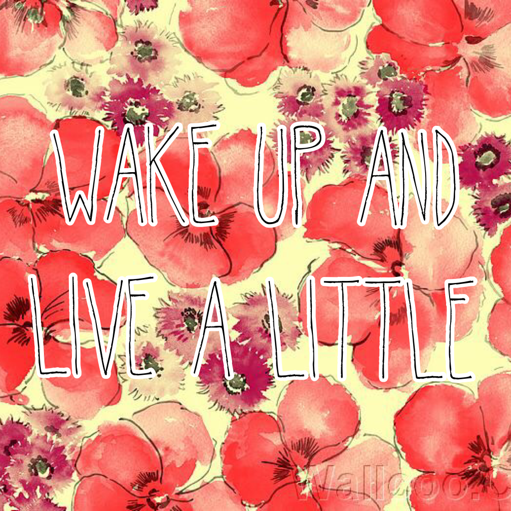 Wake up and live a little