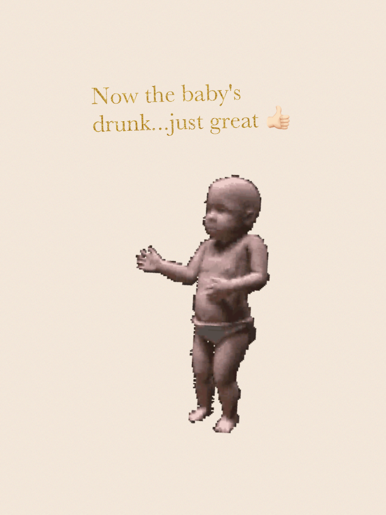 Now the baby's drunk...just great 👍🏻 