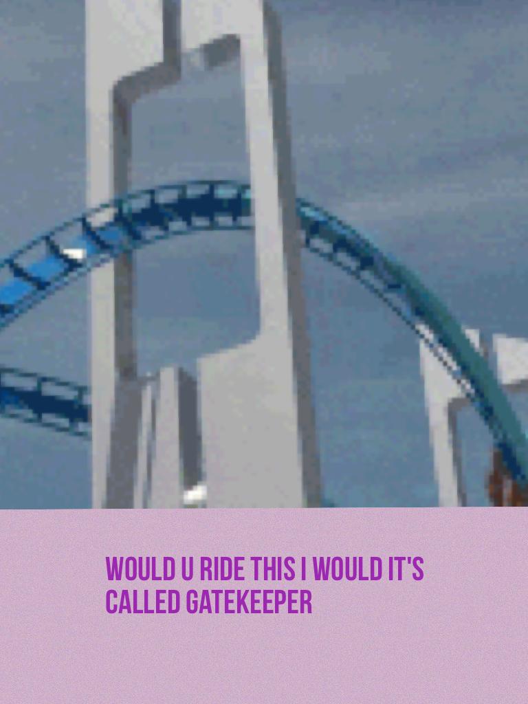Would u ride this I would it's called gatekeeper
