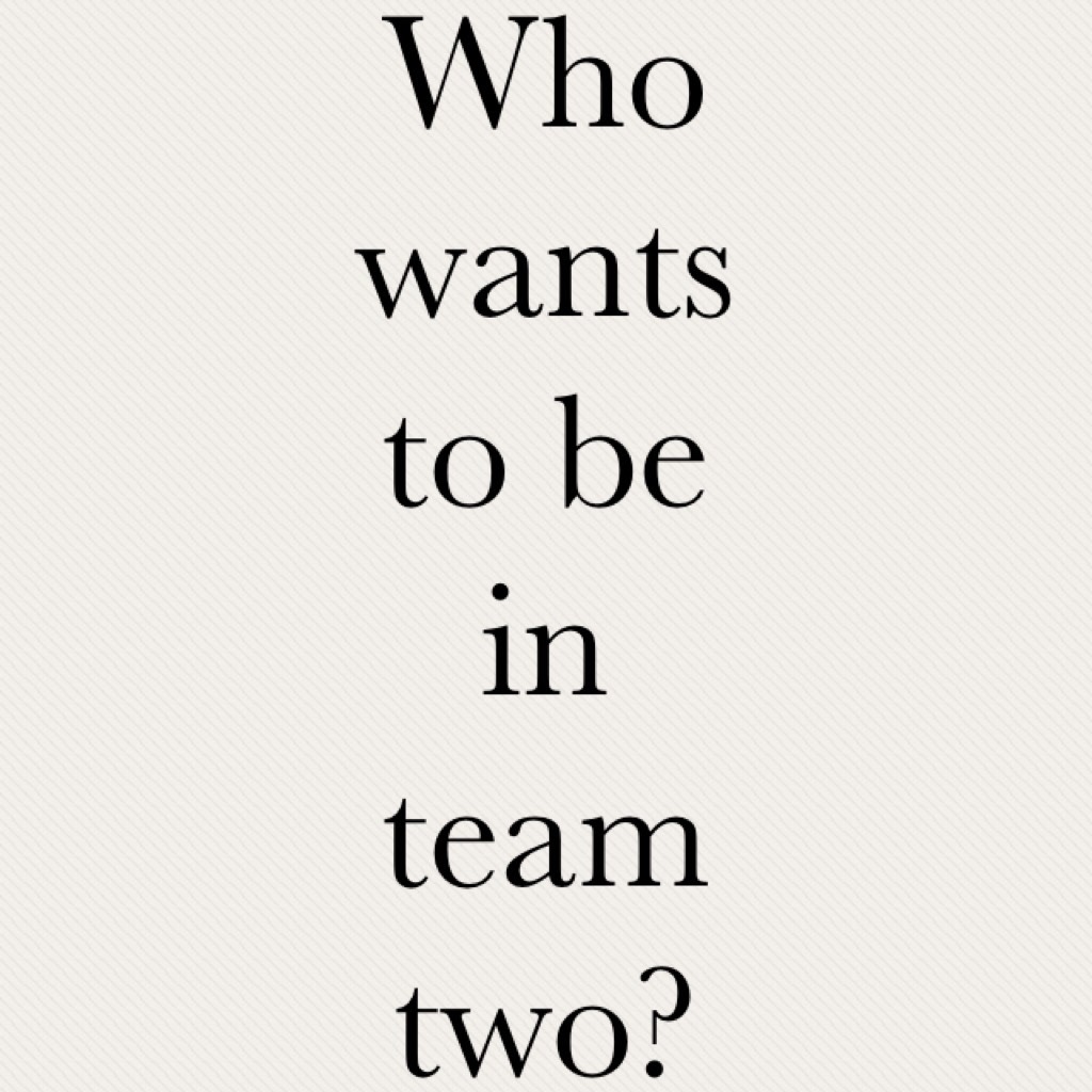 Who wants to be in team two?
