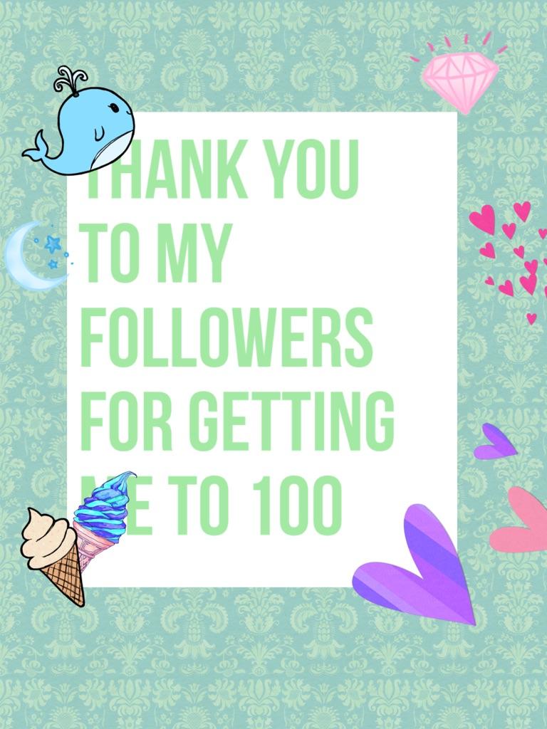 Thank you 
To my followers for getting me to 100