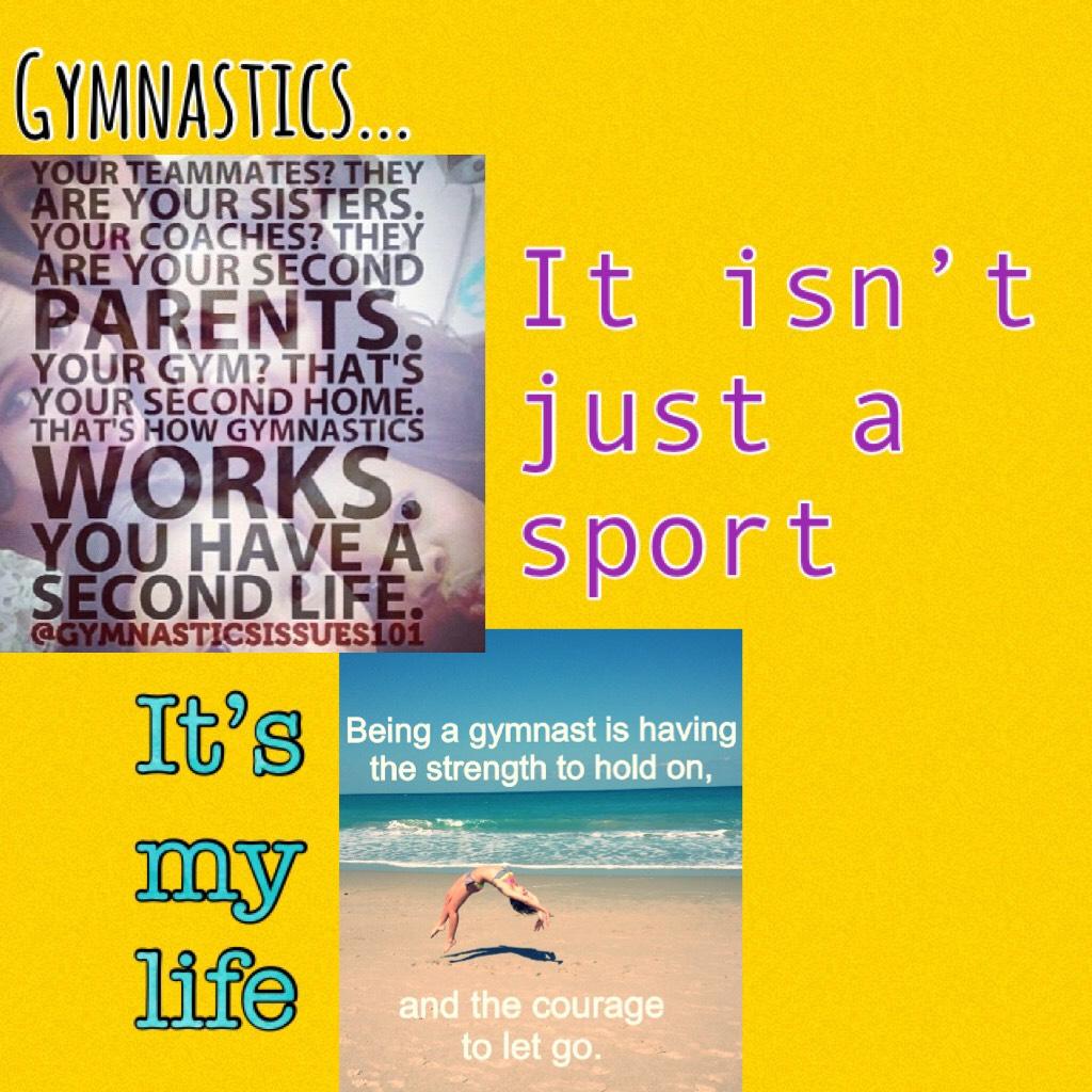 It isn’t just a sport it’s my life. 

Do you love gymnastics?

Cause I sure do. 