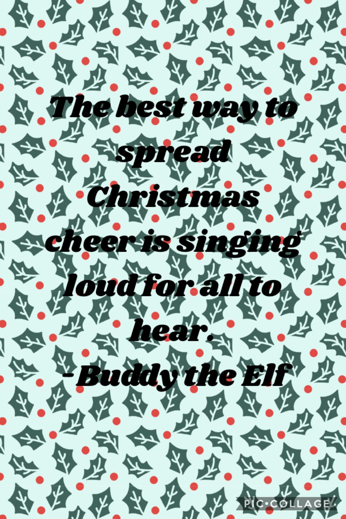 This is  amazing quote by Buddy the Elf