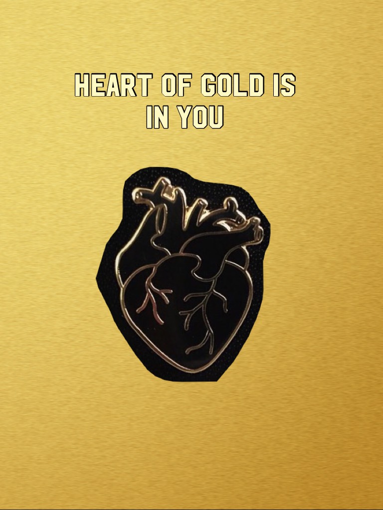 Heart of gold is in you