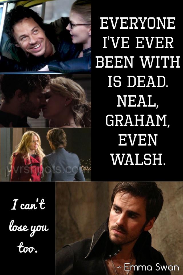 Everyone I've ever been with is dead. Neal, Graham, even Walsh. I can't lose you too. 😭😭😭