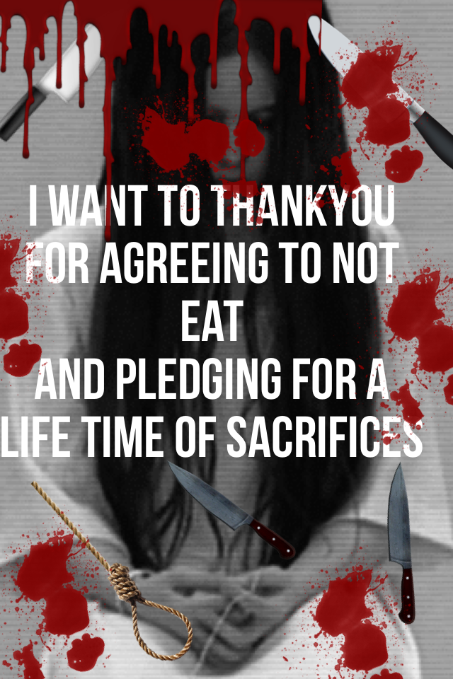 I want to THANKYOU for agreeing to not eat 
And pledging for a life time of sacrifices 

(?????????)