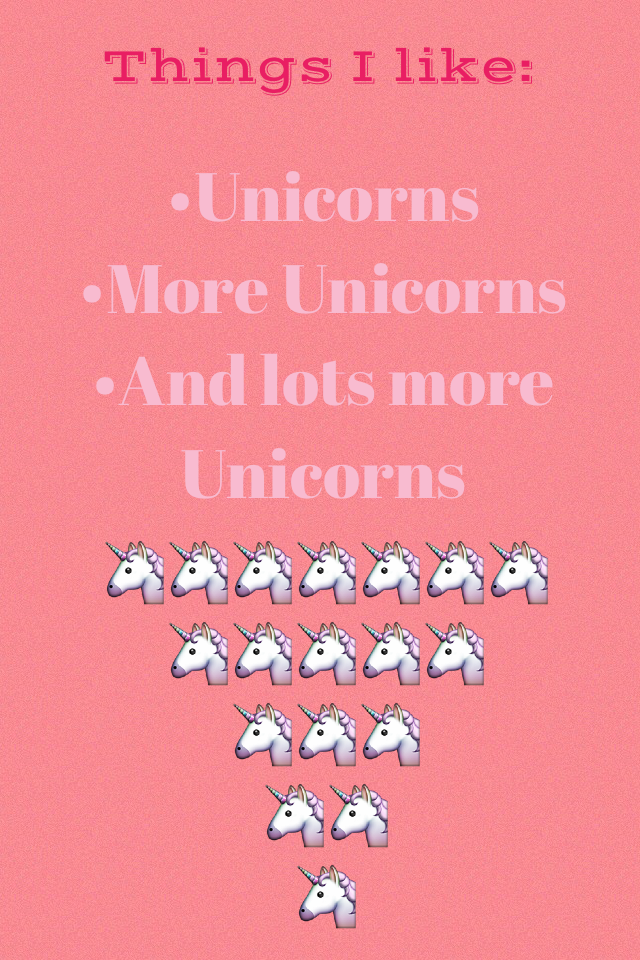 •Unicorns 
•More Unicorns 
•And lots more Unicorns
