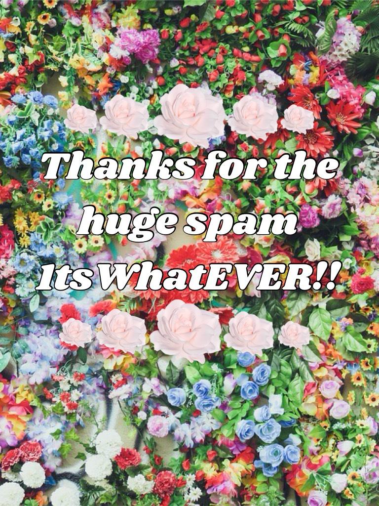 🌺🌸🌼🌻🌷🌹Thanks for the huge spam 1tsWhatEVER!!🌹🌷🌻🌼🌸🌺
