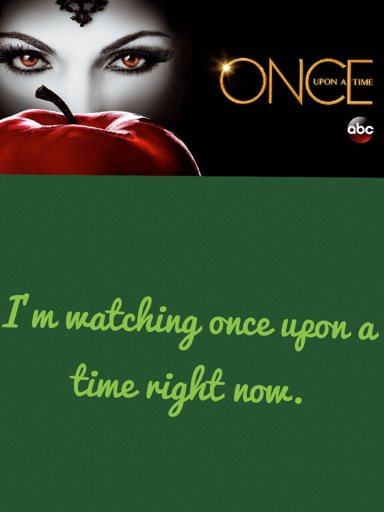 I'm watching once upon a time right now.