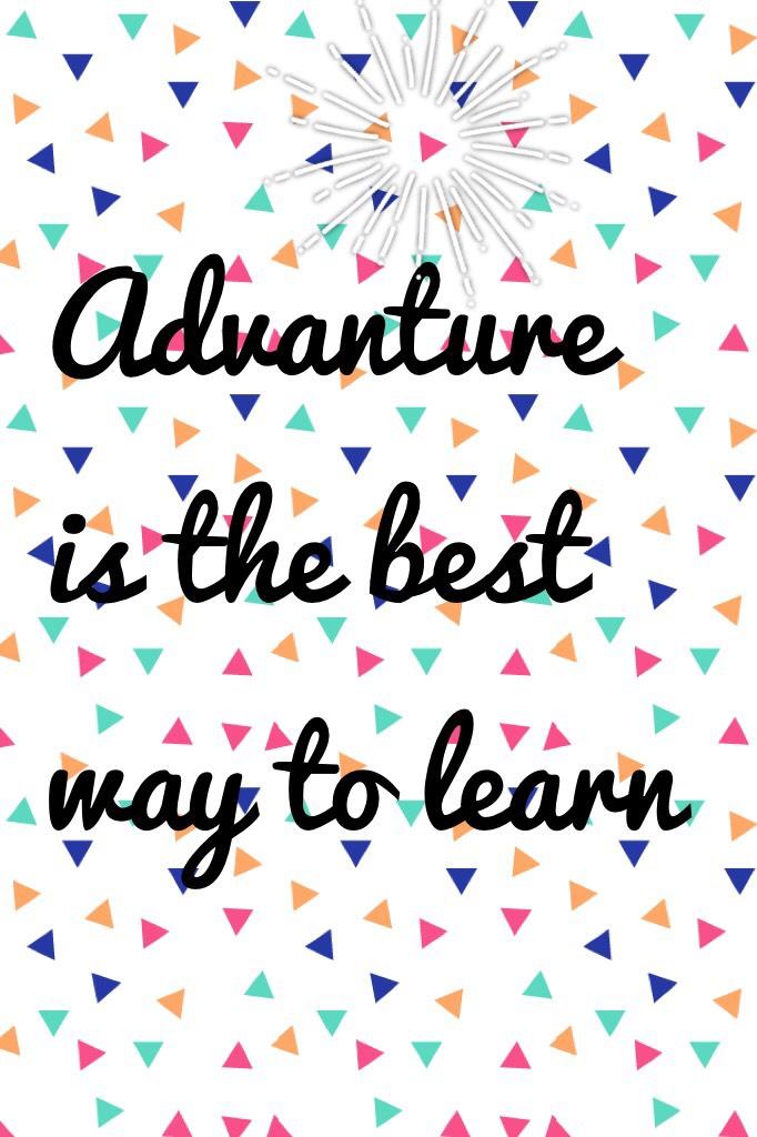 Advanture is the best way to learn 