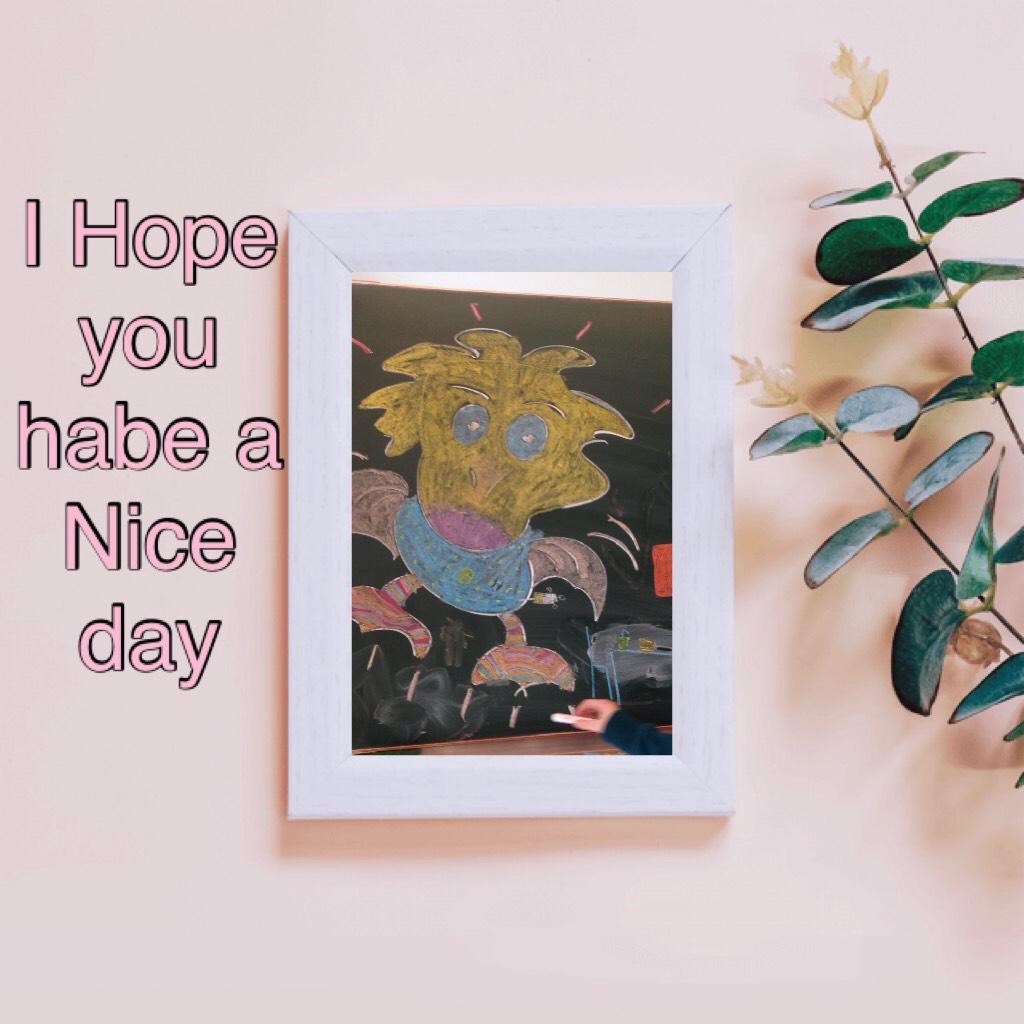 I Hope you habe a Nice day 