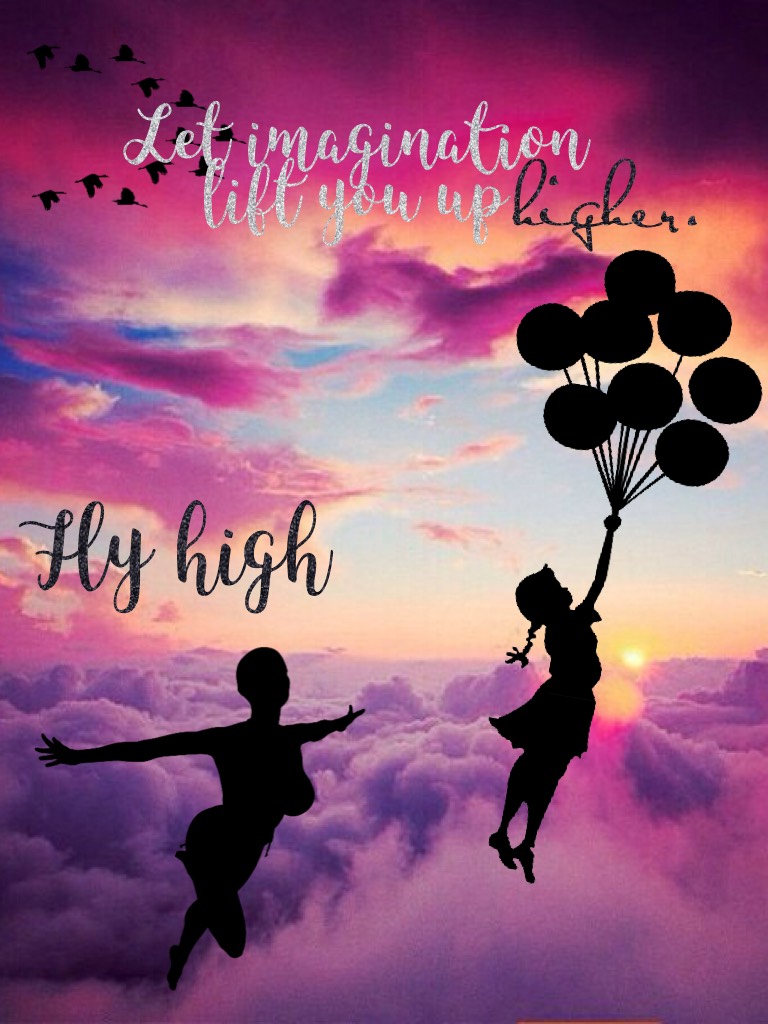 Fly high
Let imagination lift you up higher.

DREAM BIG AND LET YOUR IMAGINATION FLOW!