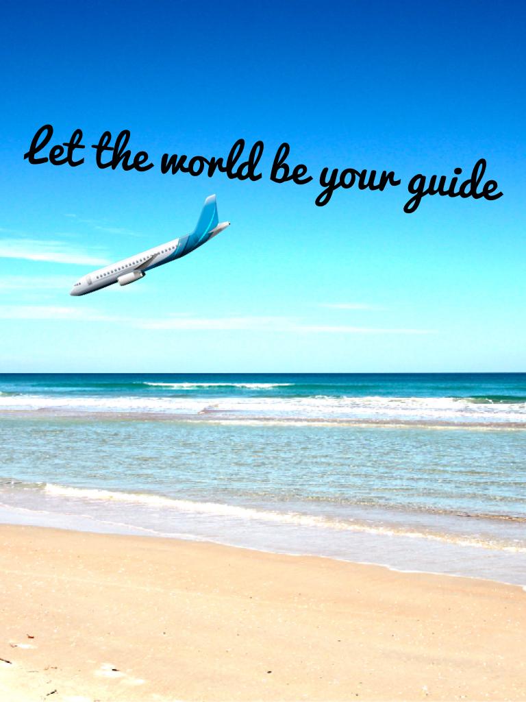 Let the world be your guide