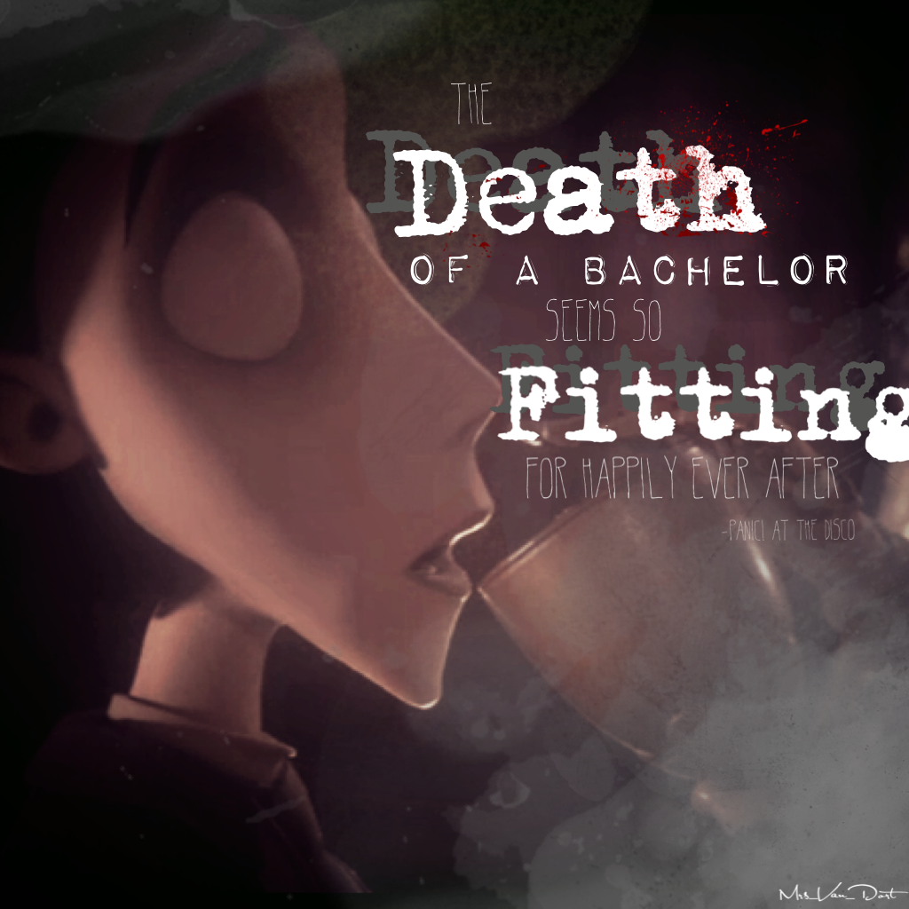 Correction, dear Panic! at the Disco, it's the NEAR death of a bachelor that's so fitting for happily ever after... Or at least... According to Corpse Bride it is. (I just gave away a big spoiler XD) Anywho, I LOVE Panic! at the Disco and in fact I had go