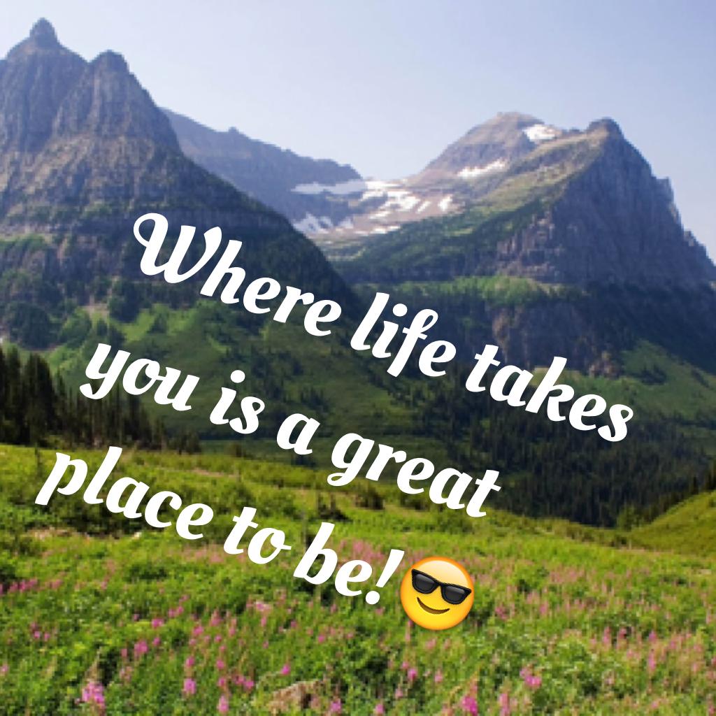 Where life takes you is a great place to be!😎❤️😎