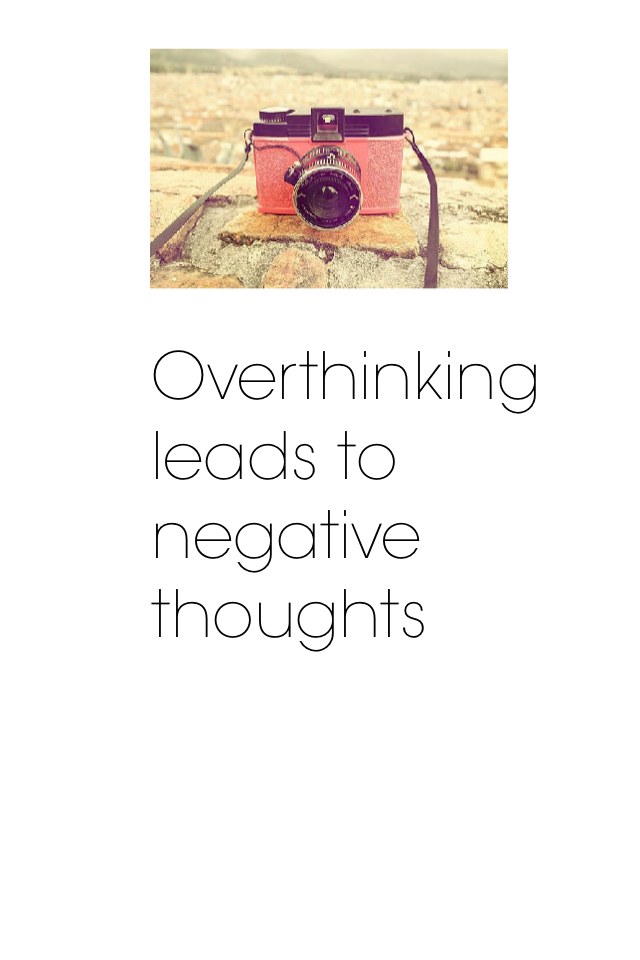Overthinking leads to negative thoughts 