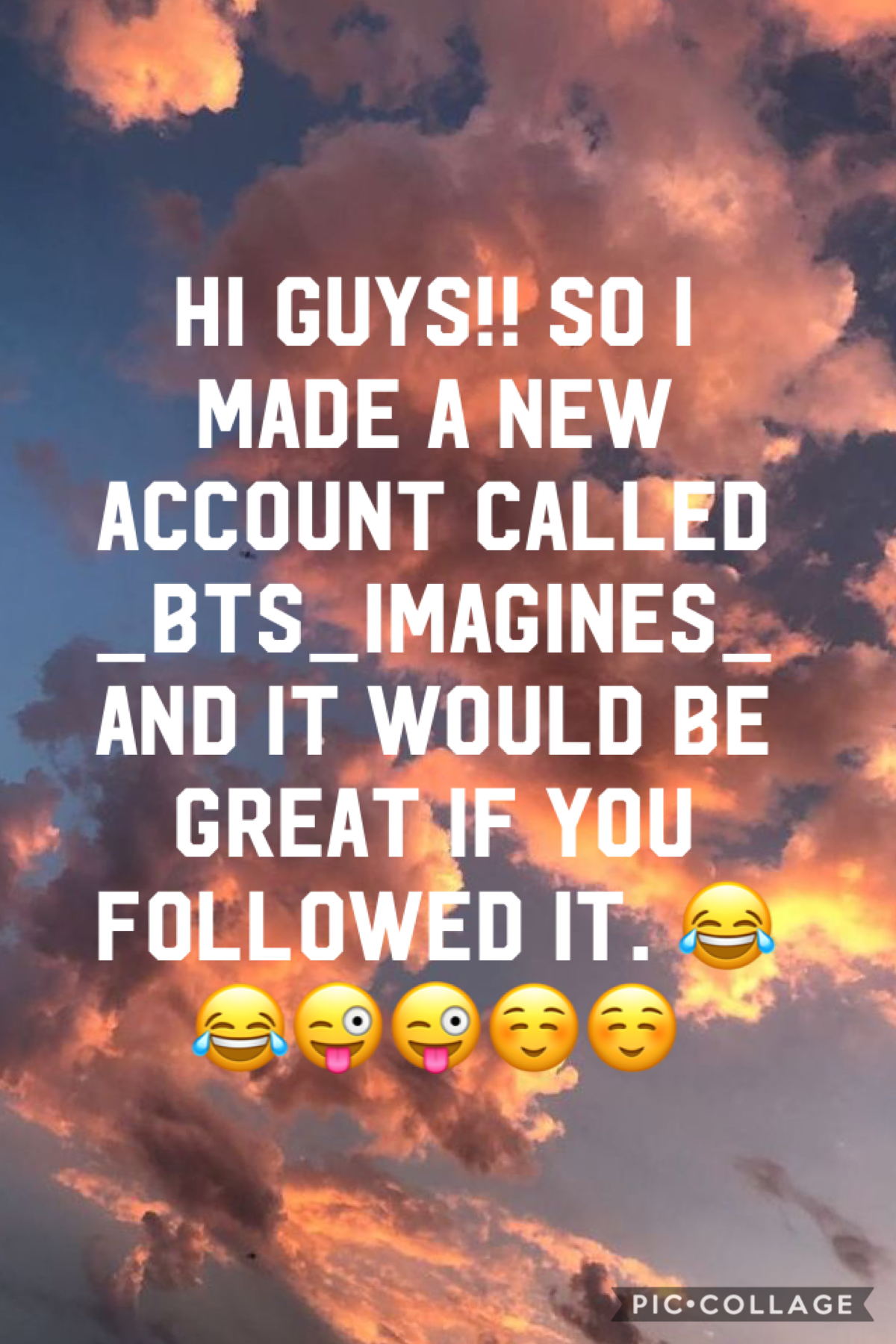 Yeeeeeee I made a new account called _BTS_Imagines_ lololol it would be great if ya followed 😂 lol thanks!!