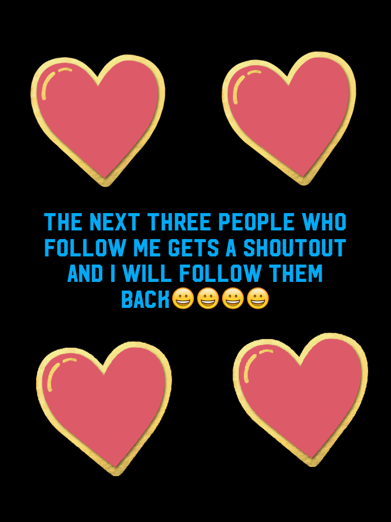 The next three people who follow me gets a shoutout and I will follow them back😀😀😀😀