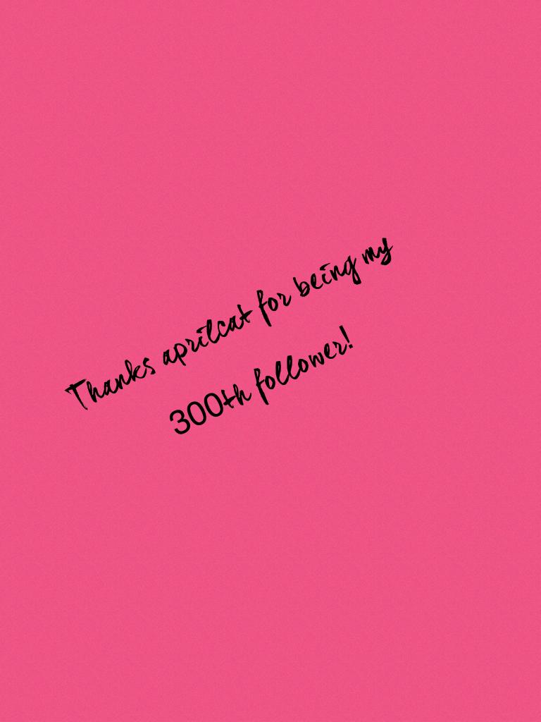 Thanks aprilcat for being my 300th follower!