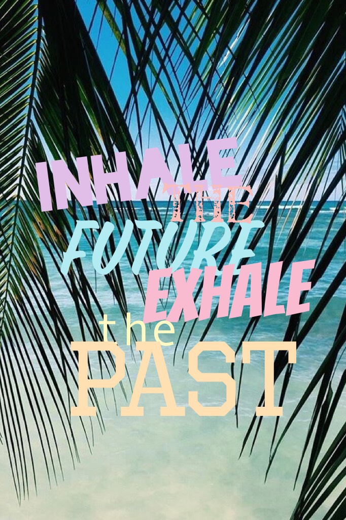 Inhale the future exhale the past