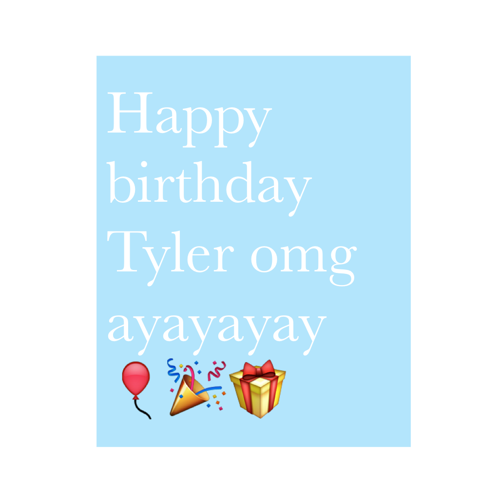 Happy birthday Tyler omg ayayayay 🎈🎉🎁