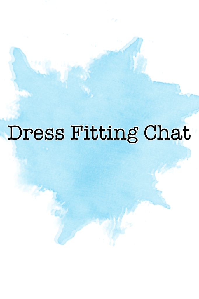 Dress Fitting Chat: