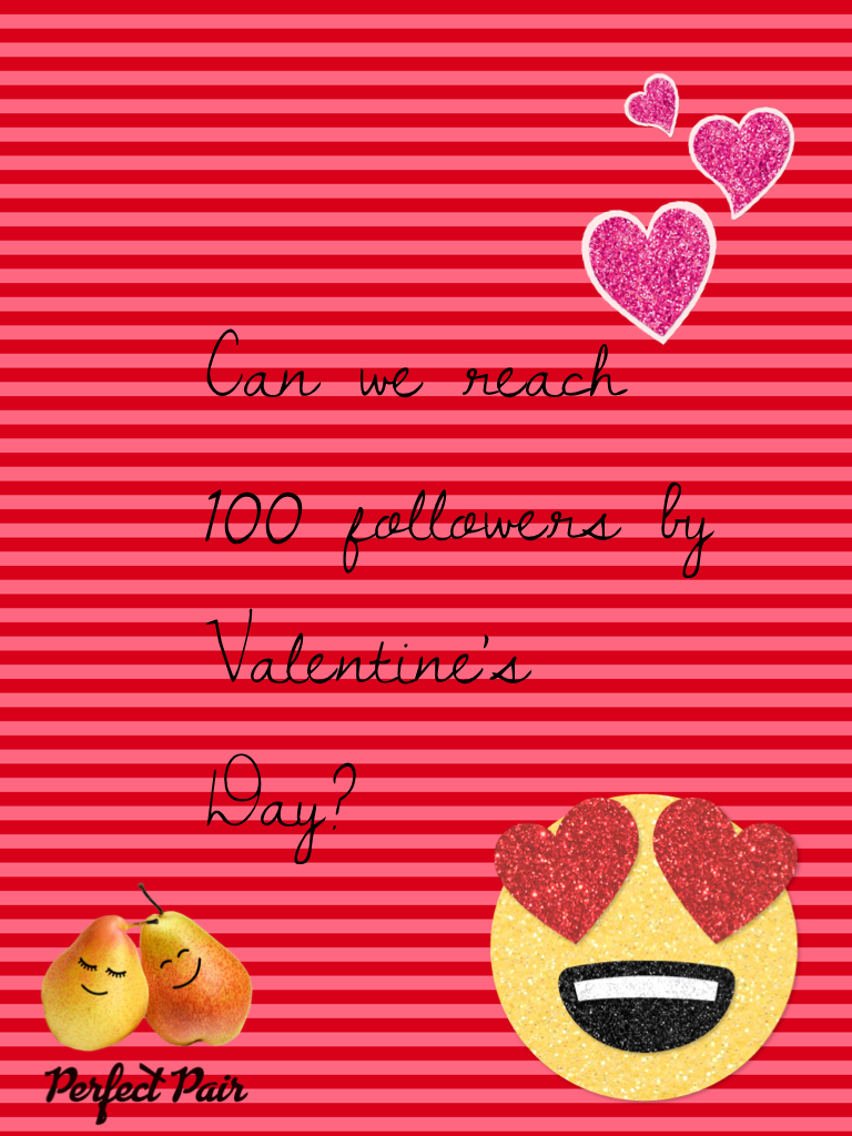 Can we reach 100 followers by Valentine's Day?