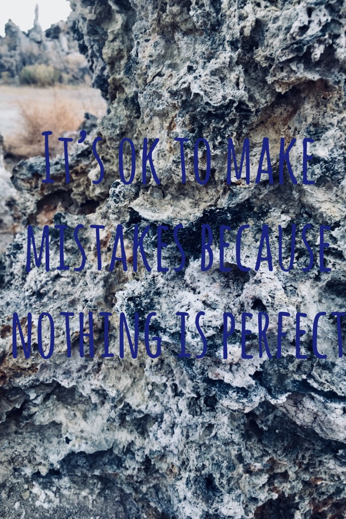 It’s ok to make mistakes because nothing is perfect