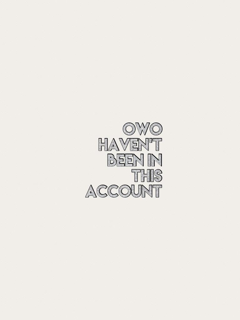 Owo haven't been in this account 