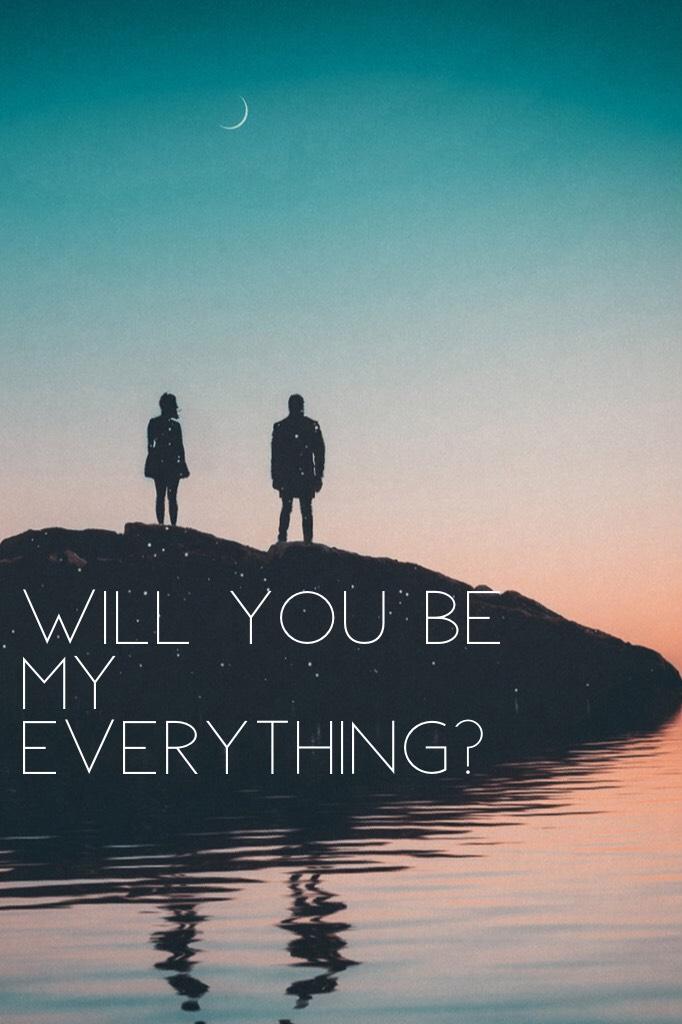 Will you be my everything? 