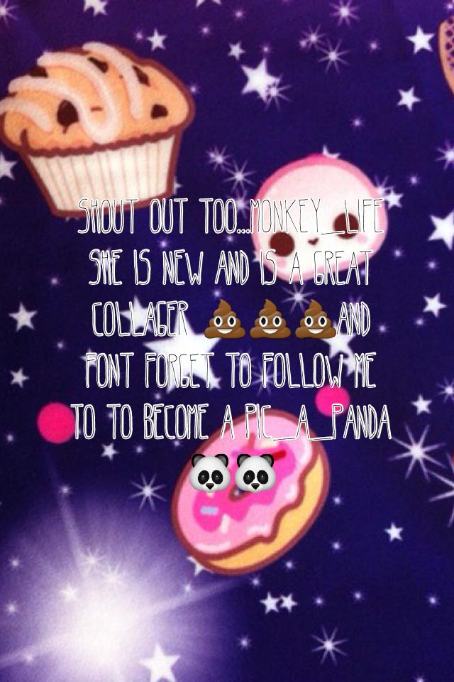 Shout out too...Monkey_life she is new and is a great collager 💩💩💩and font forget to follow me to to become a pic_a_panda 🐼🐼