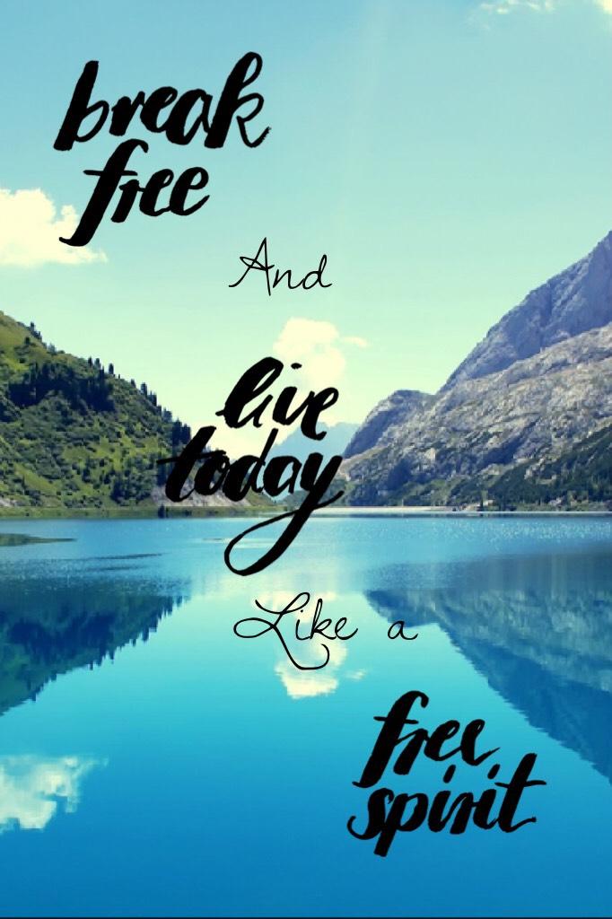 Break free and live today like a free spirit 