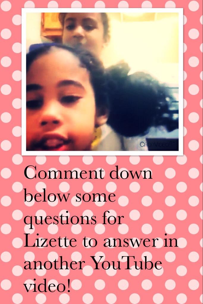 Comment down below some questions for Lizette to answer in another YouTube video!