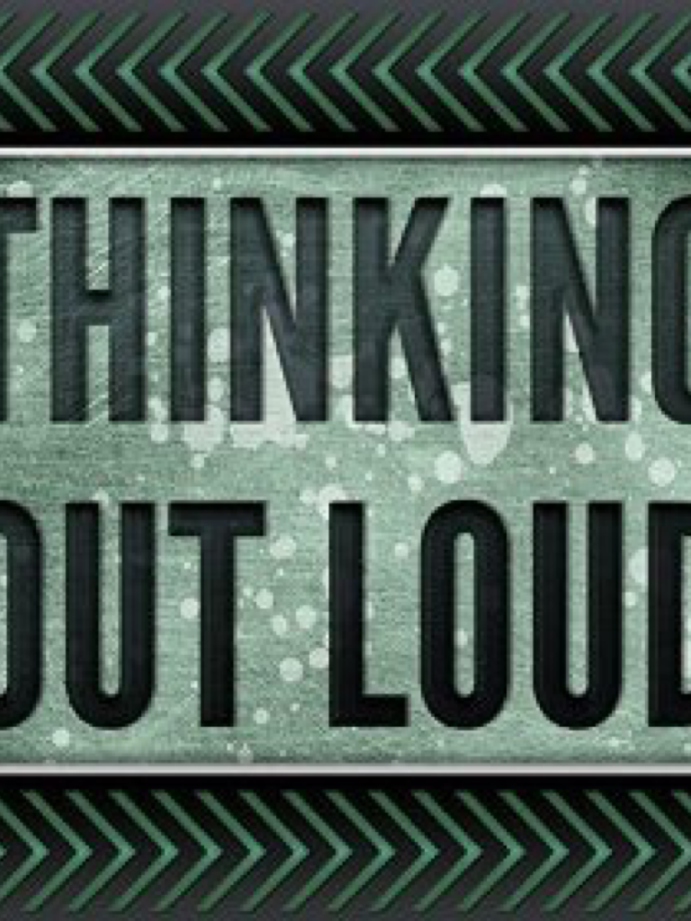 Thinking out Loud!