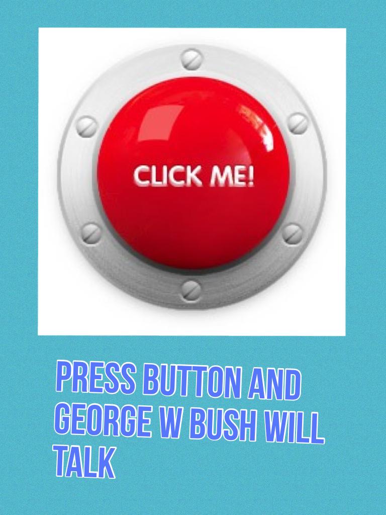 Press button and George W Bush will talk