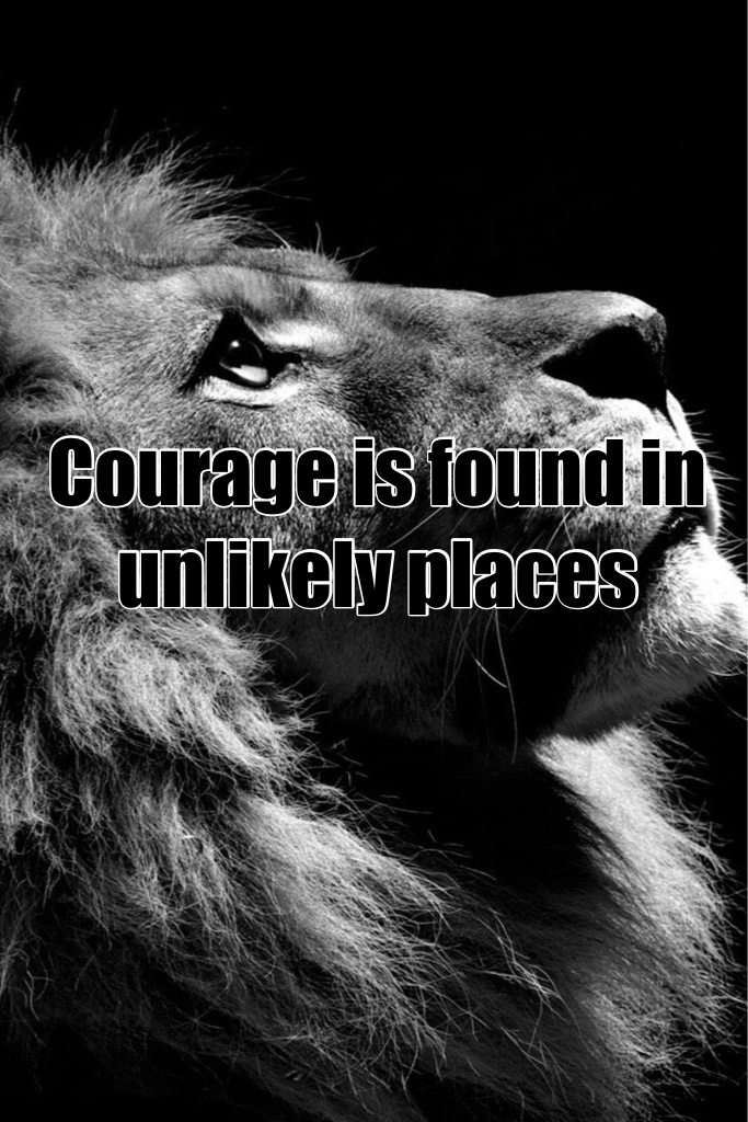 Courage is found in unlikely places 