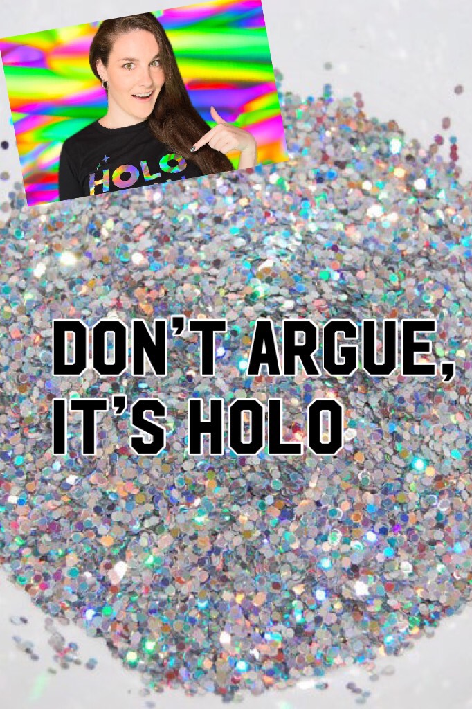 Don’t argue, it’s holo