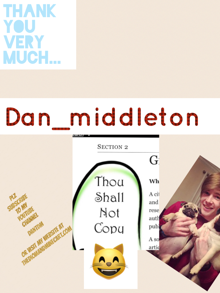 Dan_middleton has such funny and cool collages (I like the ones that are pug-alicious!) so check him out on PicCollage and make sure to subscribe to his YouTube and yeah. 
