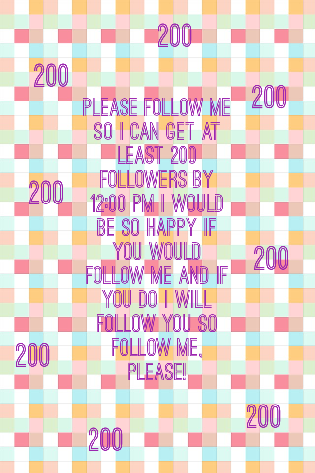 Please follow me so I can
Get 200 followers by 12:00