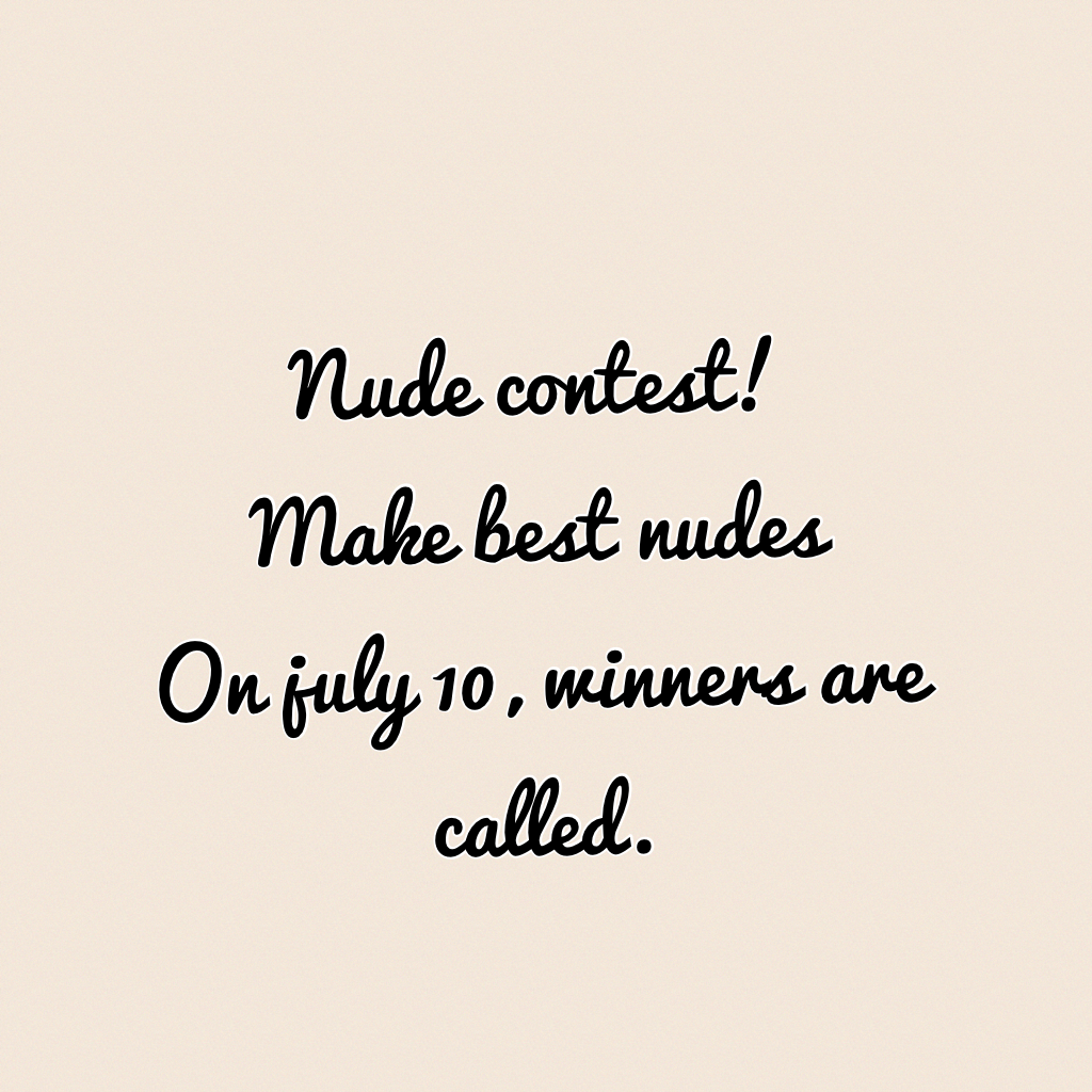 Nude contest!
Make best nudes
On july 10, winners are called.