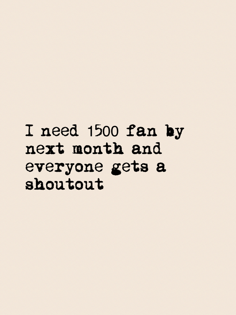 I need 1500 fan by next month and everyone gets a shoutout