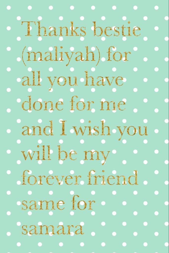 Thanks bestie (maliyah) for all you have done for me and I wish you will be my forever friend same for samara 