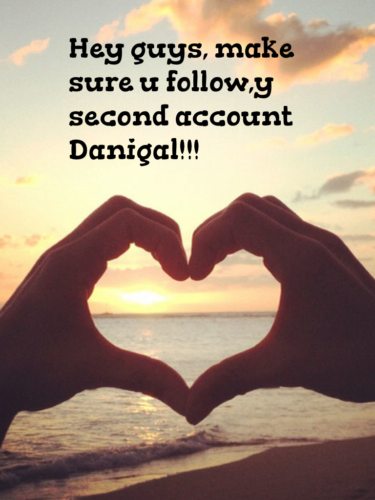 Hey guys, make sure u follow,y second account Danigal!!!