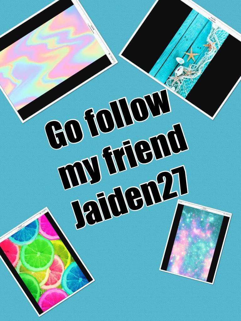 Go follow my friend Jaiden27