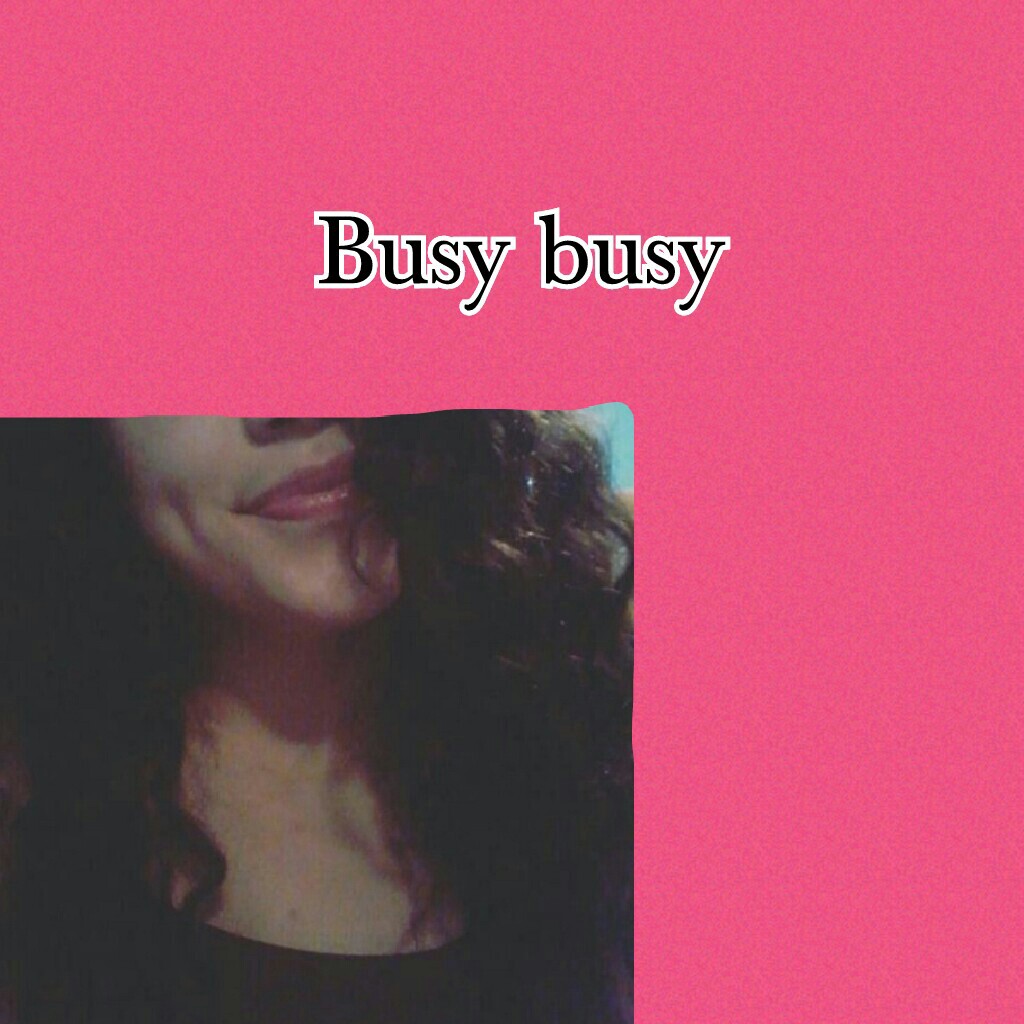 Busy busy 