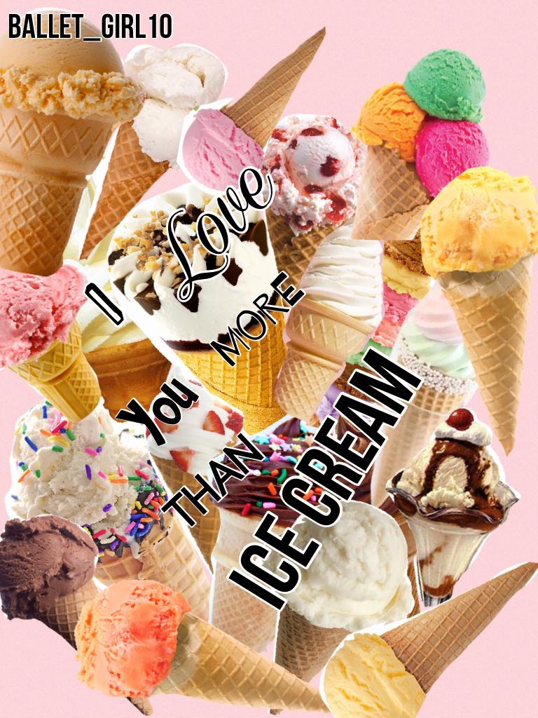 I love you more than ice cream!💗Spread the love!❤️💋