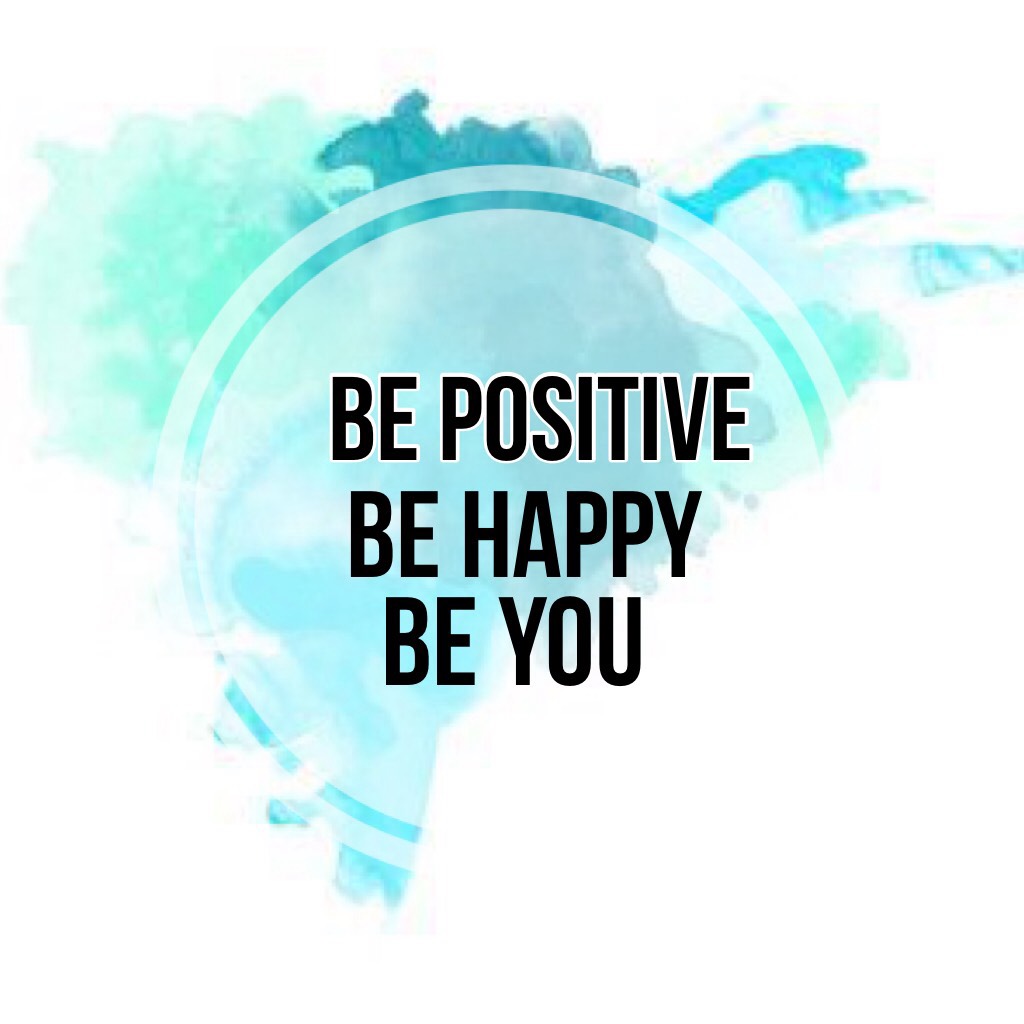 Be positive, be happy,be you 