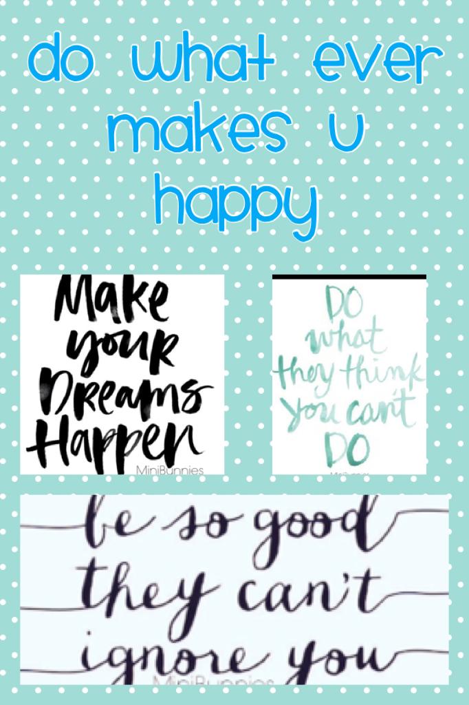 Do what ever Makes u happy #piccollage